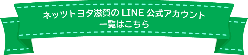 ネッツトヨタ滋賀のLINE公式アカウント一覧はこちら
